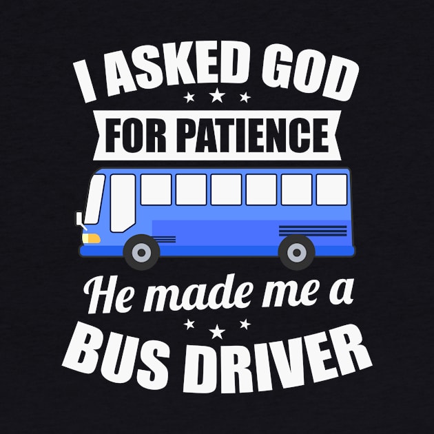 Bus Shirt | Asked God For Patience Made Me Bus Driver by Gawkclothing